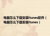 电脑怎么下载安装itunes软件（电脑怎么下载安装itunes）