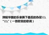 弹起华丽的乐章撕下最后的伪装\