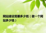 网站建设需要多少钱（做一个网站多少钱）