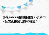 小米mix2s通知栏设置（小米mix2s怎么设置状态栏样式）