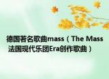 德国著名歌曲mass（The Mass 法国现代乐团Era创作歌曲）