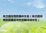 布兰妮所有歌曲中文名（布兰妮所有的歌曲名字然后翻译成中文）