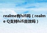 realme有hifi吗（realme Q支持hifi音效吗）