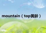mountain（top黄龄）