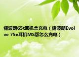 捷波朗65t耳机盒充电（捷波朗Evolve 75e耳机MS版怎么充电）