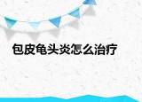 包皮龟头炎怎么治疗
