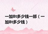 一加8t多少钱一部（一加8t多少钱）
