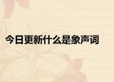 今日更新什么是象声词