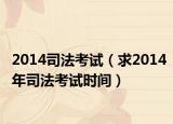 2014司法考试（求2014年司法考试时间）