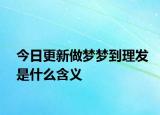 今日更新做梦梦到理发是什么含义