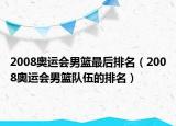 2008奥运会男篮最后排名（2008奥运会男篮队伍的排名）