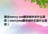 英文merry me翻译成中文什么意思（merryme翻译成中文是什么意思）