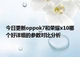 今日更新oppok7和荣耀x10哪个好详细的参数对比分析