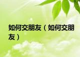 如何交朋友（如何交朋友）