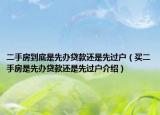 二手房到底是先办贷款还是先过户（买二手房是先办贷款还是先过户介绍）