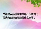 无线路由的信道带宽是什么意思（无线路由的信道数是什么意思）