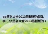 qq签名大全2013最新版的繁体字（qq签名大全2013最新版的）