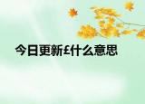 今日更新£什么意思