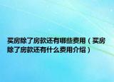 买房除了房款还有哪些费用（买房除了房款还有什么费用介绍）