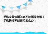 手机安装快播怎么不能播放电影（手机快播不能看片怎么办）