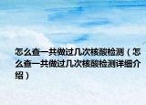 怎么查一共做过几次核酸检测（怎么查一共做过几次核酸检测详细介绍）