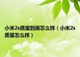 小米2s质量到底怎么样（小米2s质量怎么样）