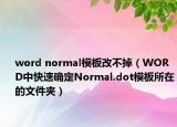 word normal模板改不掉（WORD中快速确定Normal.dot模板所在的文件夹）