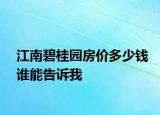 江南碧桂园房价多少钱谁能告诉我