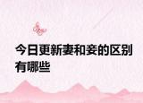 今日更新妻和妾的区别有哪些