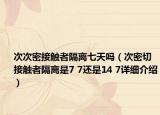 次次密接触者隔离七天吗（次密切接触者隔离是7 7还是14 7详细介绍）