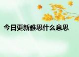 今日更新雅思什么意思