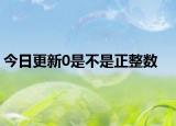 今日更新0是不是正整数