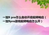 一加9 pro怎么自动开启超频响应（一加9pro游戏超频响应怎么开）