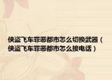 侠盗飞车罪恶都市怎么切换武器（侠盗飞车罪恶都市怎么接电话）
