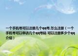 一个手机号可以注册几个qq号,怎么注册（一个手机号可以申请几个qq号码 可以注册多少个qq介绍）
