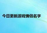 今日更新游戏情侣名字
