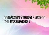 qq最炫酷的个性签名（最炫qq个性签名精选说说）