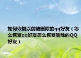 如何恢复以前被删除的qq好友（怎么恢复qq好友怎么恢复删除的QQ好友）