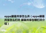 oppo屏幕共享怎么弄（oppo屏幕共享怎么打开 屏幕共享在哪打开介绍）