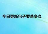 今日更新包子要蒸多久