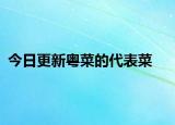 今日更新粤菜的代表菜