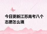 今日更新江苏高考八个志愿怎么填