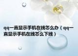 qq一直显示手机在线怎么办（qq一直显示手机在线怎么下线）