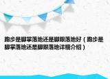 跑步是脚掌落地还是脚跟落地好（跑步是脚掌落地还是脚跟落地详细介绍）