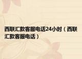 西联汇款客服电话24小时（西联汇款客服电话）