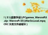 !（E:\魔兽争霸\PCgames_Warcraft3.zip: Warcraft III\War3xLocal.mpq CRC 失败文件被破坏）