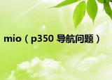 mio（p350 导航问题）