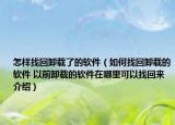 怎样找回卸载了的软件（如何找回卸载的软件 以前卸载的软件在哪里可以找回来介绍）