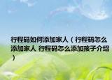 行程码如何添加家人（行程码怎么添加家人 行程码怎么添加孩子介绍）