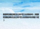 核酸检测结果没出来可以坐高铁吗（核酸检测结果还没出来可以坐高铁吗详细介绍）